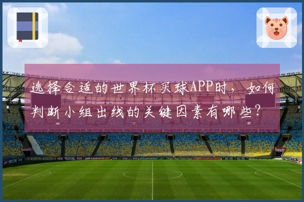 选择合适的世界杯买球APP时，如何判断小组出线的关键因素有哪些？