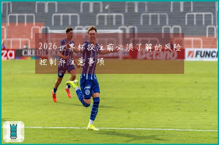 2026世界杯投注前必须了解的风险控制和注意事项