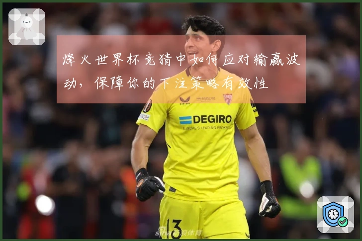 烽火世界杯竞猜中如何应对输赢波动，保障你的下注策略有效性