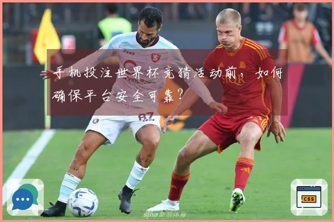 手机投注世界杯竞猜活动前，如何确保平台安全可靠？