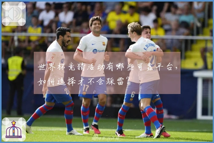 世界杯竞猜活动有哪些可靠平台，如何选择才不会踩雷？